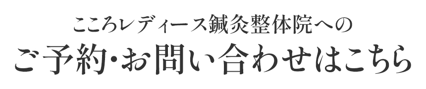 こころレディース鍼灸整体院へのご予約・お問い合わせはこちら